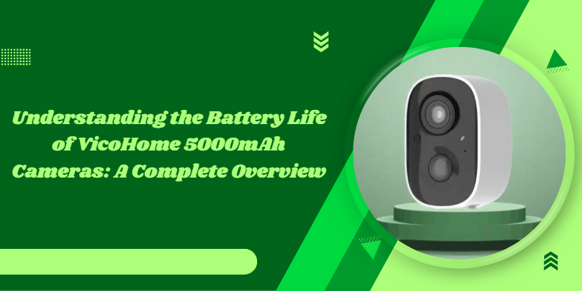 Understanding the Battery Life of VicoHome 5000mAh Cameras: A Complete Overview