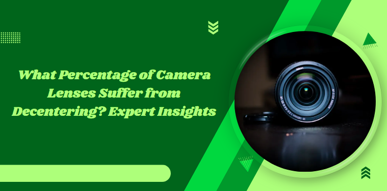 What Percentage of Camera Lenses Suffer from Decentering? Expert Insights