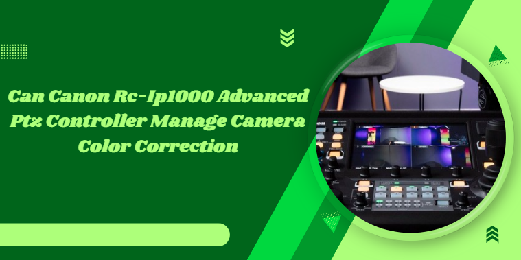 Can Canon Rc-Ip1000 Tweak Color? Unveiling Ptz Control