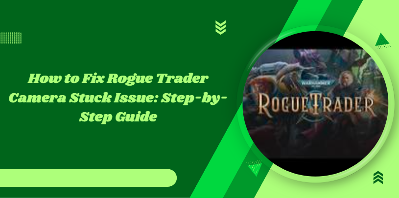 How to Fix Rogue Trader Camera Stuck Issue: Step-by-Step Guide